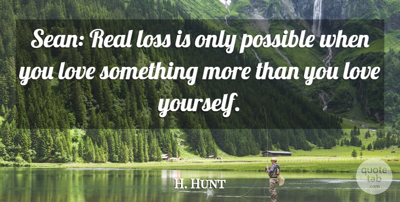 H. Hunt Quote About Loss, Love, Possible: Sean Real Loss Is Only...
