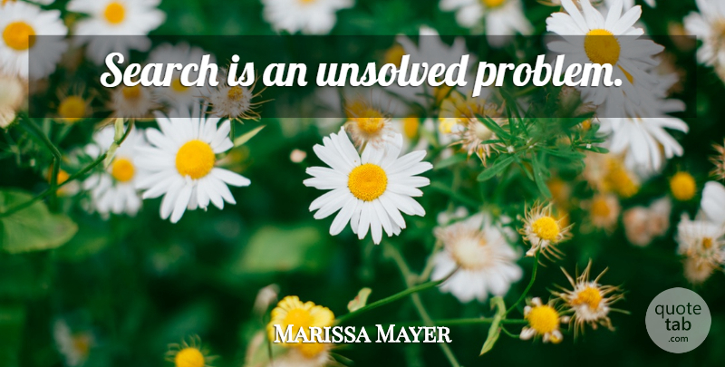 Marissa Mayer Quote About Problem, Unsolved Problems: Search Is An Unsolved Problem...
