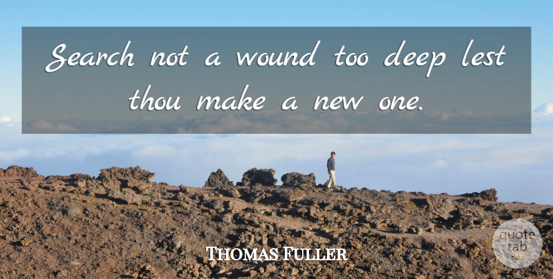 Thomas Fuller Quote About Creation, Deep, Lest, Search, Thou: Search Not A Wound Too...