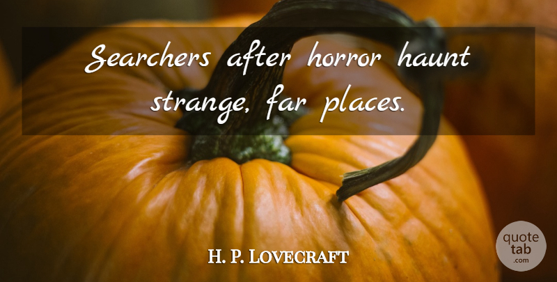 H. P. Lovecraft Quote About Strange Places, Strange, Horror: Searchers After Horror Haunt Strange...