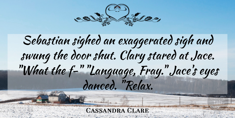 Cassandra Clare Quote About Eye, Doors, Relax: Sebastian Sighed An Exaggerated Sigh...