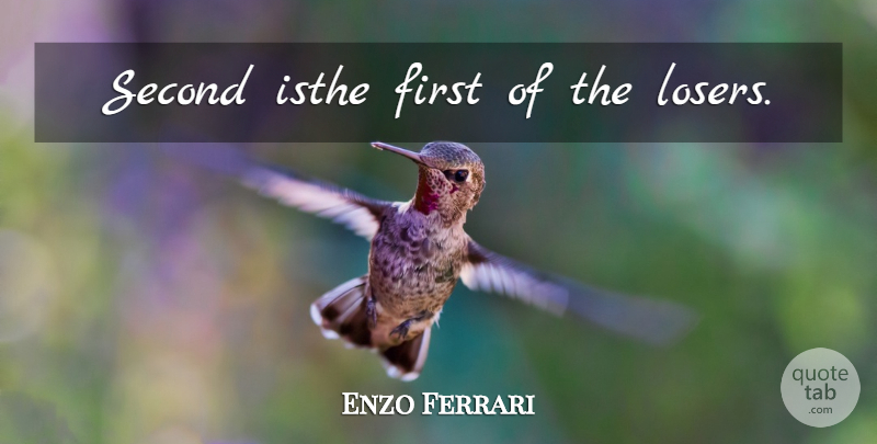 Enzo Ferrari Quote About Firsts, Loser: Second Isthe First Of The...