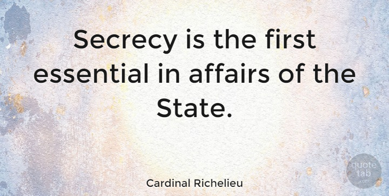 Cardinal Richelieu Quote About Affairs: Secrecy Is The First Essential...
