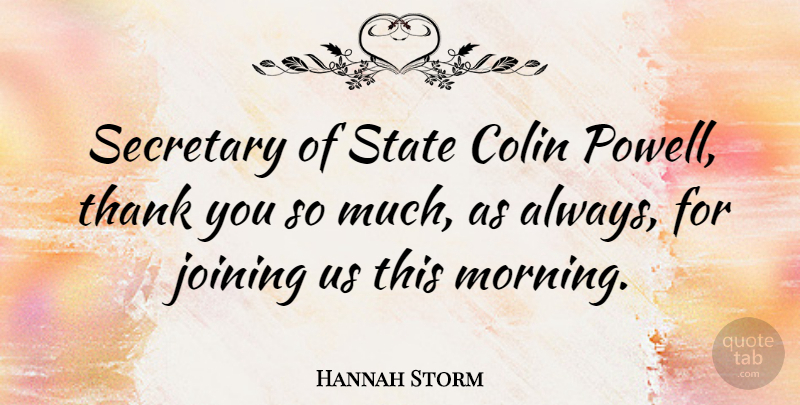 Hannah Storm Quote About Thank You, Morning, Joining: Secretary Of State Colin Powell...