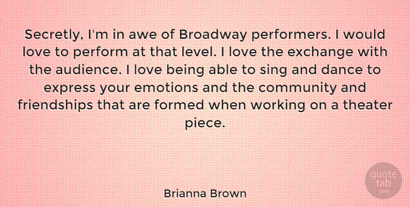 Brianna Brown Quote About Awe, Broadway, Emotions, Exchange, Express: Secretly Im In Awe Of...