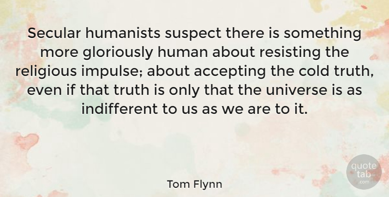 Tom Flynn Quote About Religious, Cold, Truth Is: Secular Humanists Suspect There Is...