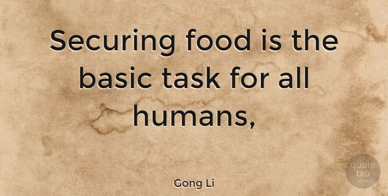Gong Li Quote About Tasks, Humans: Securing Food Is The Basic...