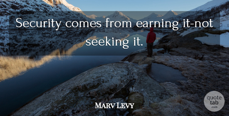 Marv Levy Quote About Football, Earning It, Seeking: Security Comes From Earning It...