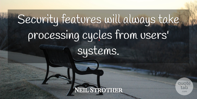 Neil Strother Quote About Cycles, Features, Processing, Security: Security Features Will Always Take...