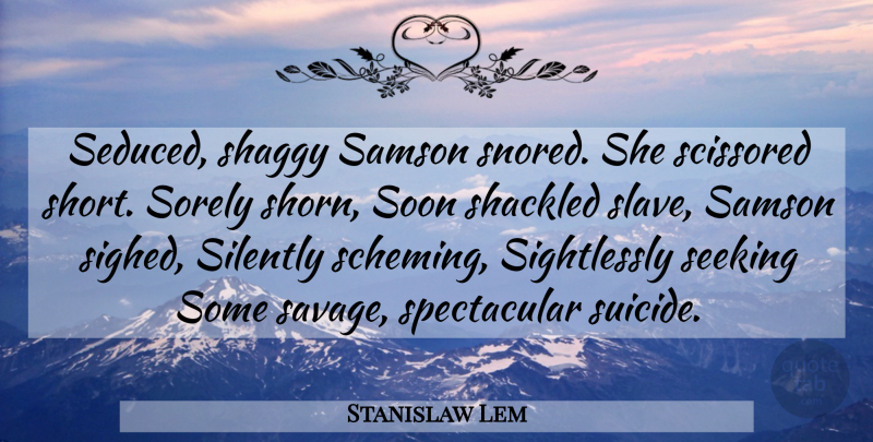 Stanislaw Lem Quote About Suicide, Humorous, Savages: Seduced Shaggy Samson Snored She...
