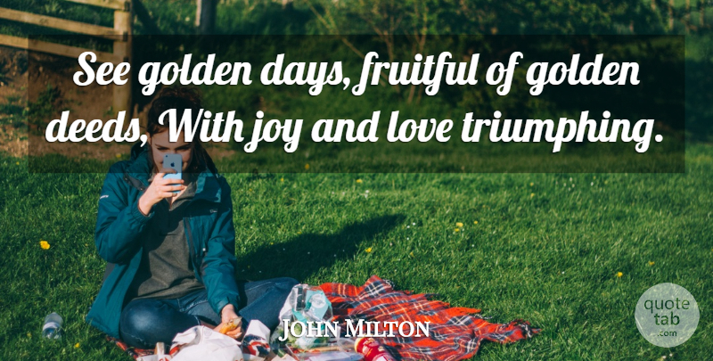 John Milton Quote About Love, Golden Days, Joy: See Golden Days Fruitful Of...