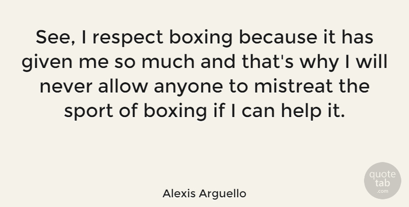 Alexis Arguello Quote About Sports, Boxing, Helping: See I Respect Boxing Because...
