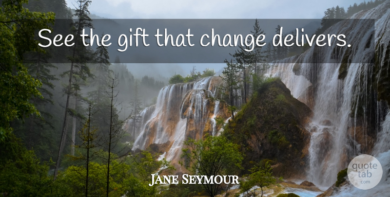 Jane Seymour Quote About undefined: See The Gift That Change...