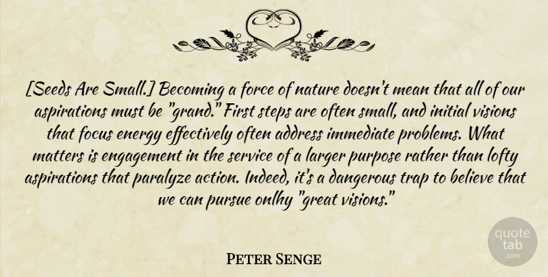Peter Senge Quote About Believe, Mean, What Matters: Seeds Are Small Becoming A...