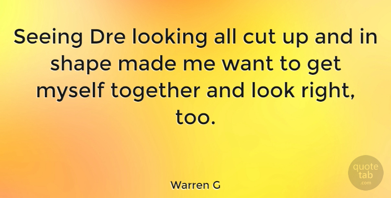 Warren G Quote About Cut, Dre, Looking, Seeing, Shape: Seeing Dre Looking All Cut...