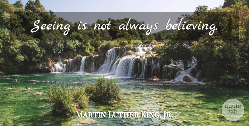 Martin Luther King, Jr. Quote About Inspirational, Believe, Vision: Seeing Is Not Always Believing...