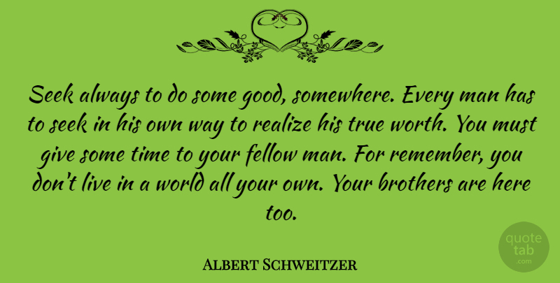 Albert Schweitzer Quote About Brother, True Friend, Men: Seek Always To Do Some...