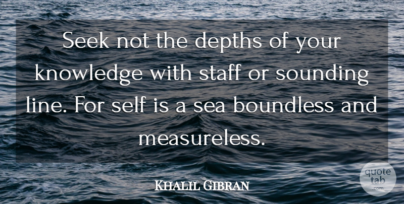 Khalil Gibran Quote About Self, Sea, Depth: Seek Not The Depths Of...