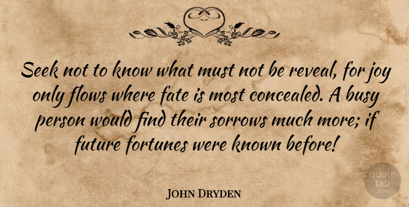 John Dryden Quote About Fate, Joy, Sorrow: Seek Not To Know What...