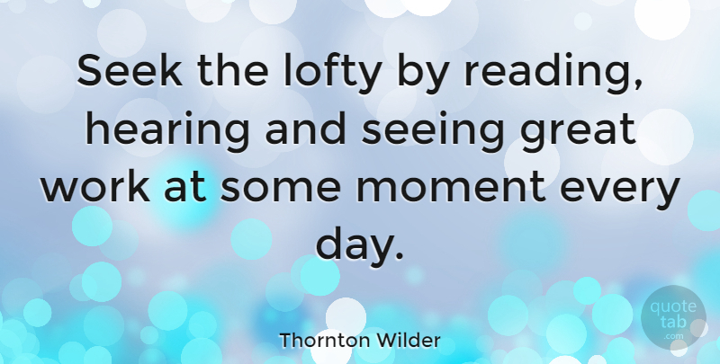 Thornton Wilder Quote About Inspirational, Hope, Motivation: Seek The Lofty By Reading...