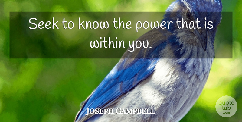 Joseph Campbell Quote About Power, Within You, Knows: Seek To Know The Power...