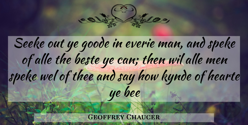 Geoffrey Chaucer Quote About Bee, Men, Thee: Seeke Out Ye Goode In...