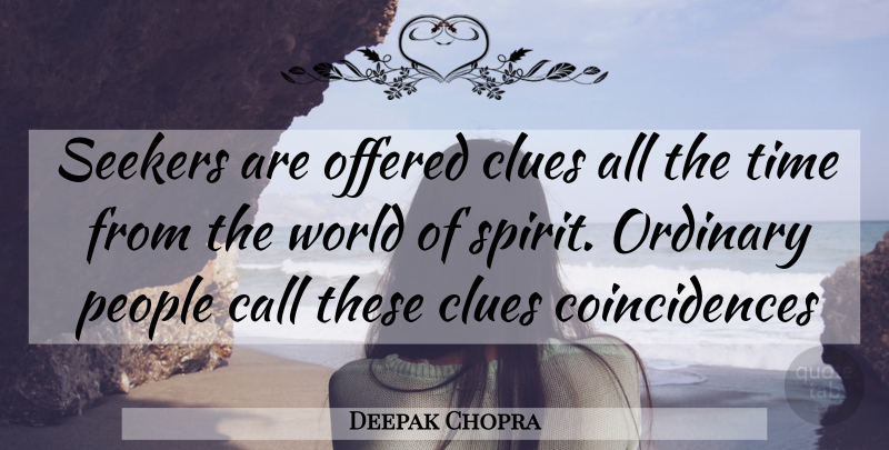 Deepak Chopra Quote About People, Ordinary, World: Seekers Are Offered Clues All...