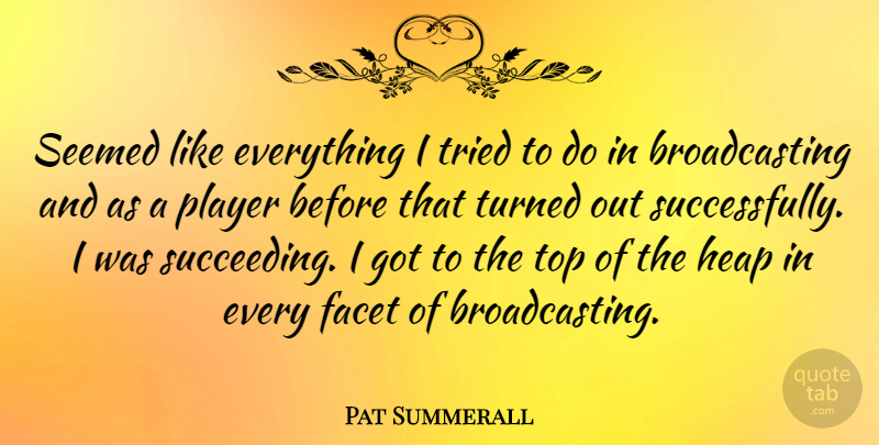 Pat Summerall Quote About Player, Succeed, Broadcasting: Seemed Like Everything I Tried...