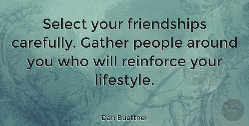 Dan Buettner Quote About People, Lifestyle, Select: Select Your Friendships Carefully Gather...