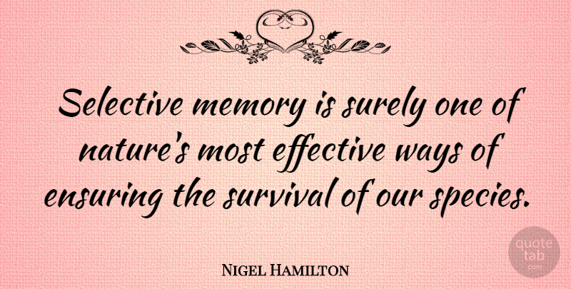 Nigel Hamilton Quote About Effective, Ensuring, Nature, Selective, Surely: Selective Memory Is Surely One...