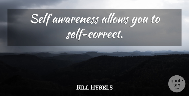 Bill Hybels Quote About Self, Awareness, Self Awareness: Self Awareness Allows You To...