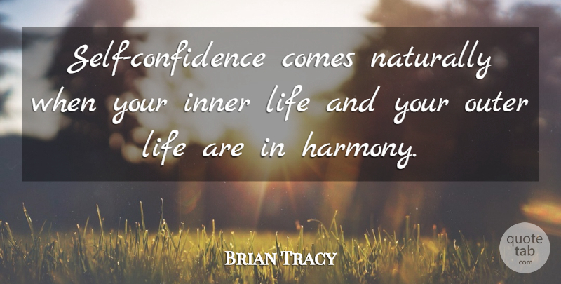 Brian Tracy Quote About Confidence, Self, Harmony: Self Confidence Comes Naturally When...