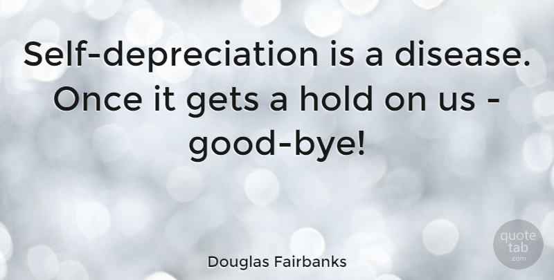 Douglas Fairbanks Quote About undefined: Self Depreciation Is A Disease...