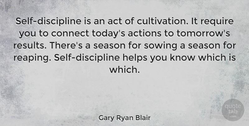 Gary Ryan Blair Quote About Act, Actions, Connect, Helps, Require: Self Discipline Is An Act...