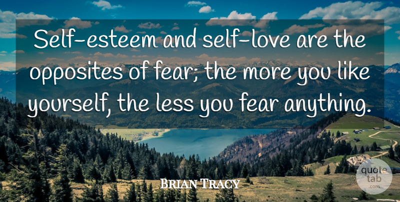 Brian Tracy Quote About Self Esteem, Opposites, Self Love: Self Esteem And Self Love...