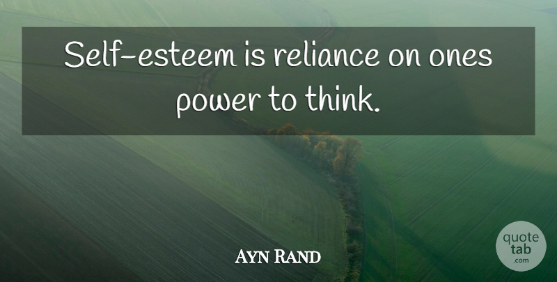 Ayn Rand Quote About Self Esteem, Thinking, Reliance: Self Esteem Is Reliance On...