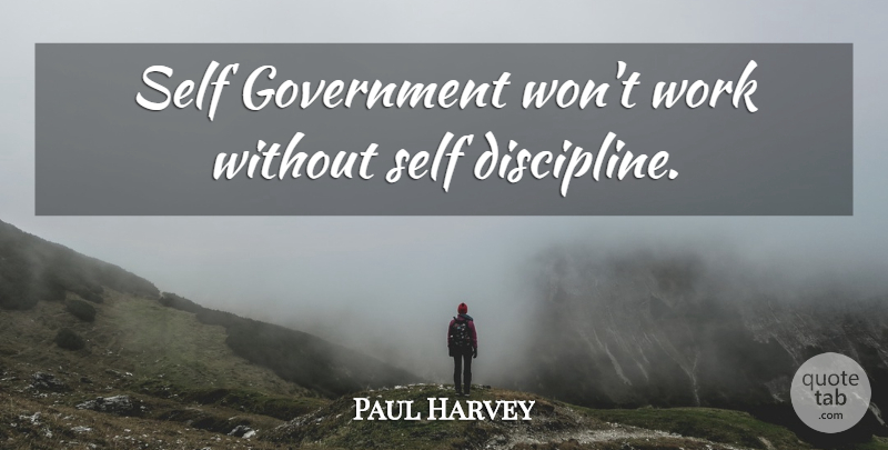 Paul Harvey Quote About Government, Self, Discipline: Self Government Wont Work Without...