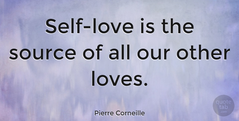 Pierre Corneille Quote About Love Is, Self, Romance: Self Love Is The Source...
