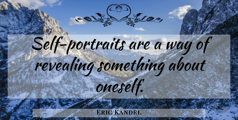 Eric Kandel Quote About Self, Revealing Something, Way: Self Portraits Are A Way...