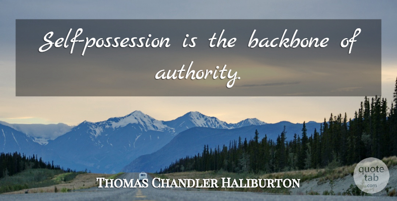 Thomas Chandler Haliburton Quote About Self, Authority, Backbone: Self Possession Is The Backbone...