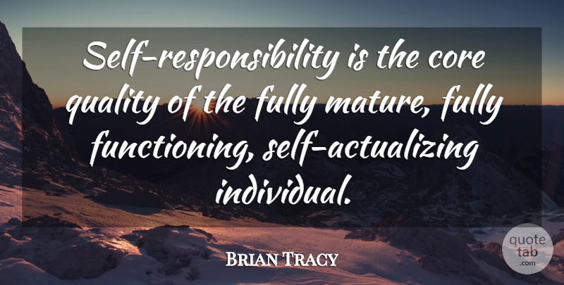 Brian Tracy Quote About Responsibility, Self, Quality: Self Responsibility Is The Core...