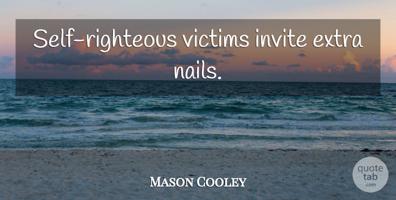 Mason Cooley Quote About Self, Nails, Victim: Self Righteous Victims Invite Extra...