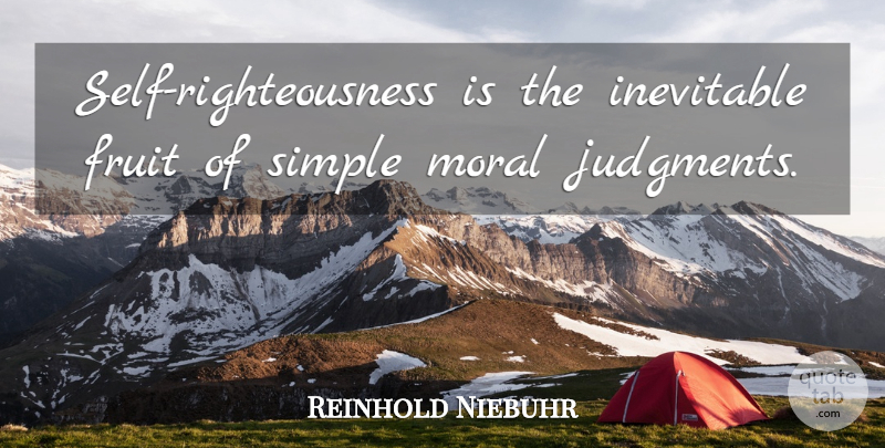 Reinhold Niebuhr Quote About Simple, Self, Fruit: Self Righteousness Is The Inevitable...