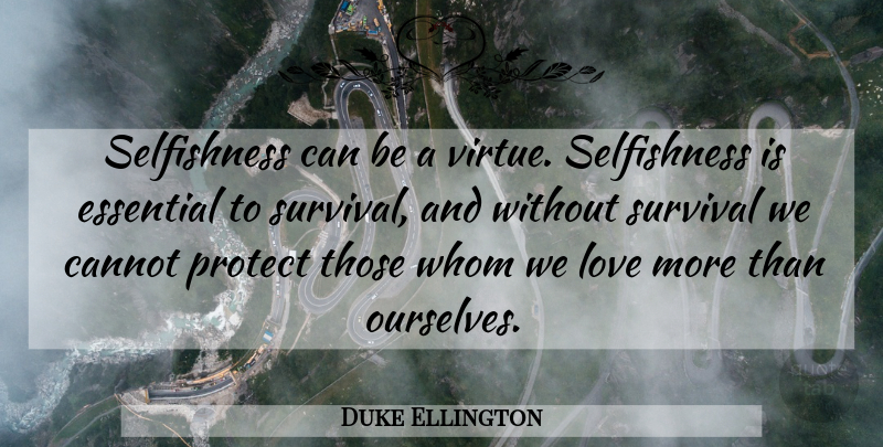 Duke Ellington Quote About Survival, Selfishness, Essentials: Selfishness Can Be A Virtue...