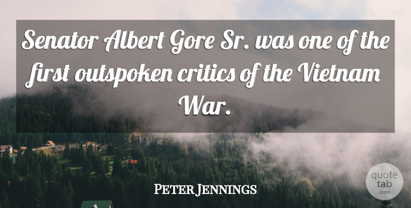 Peter Jennings Quote About War, Vietnam, Firsts: Senator Albert Gore Sr Was...