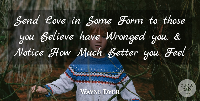 Wayne Dyer Quote About Believe, Form, Feels: Send Love In Some Form...