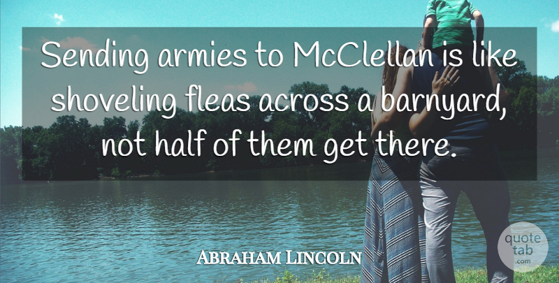 Abraham Lincoln Quote About War, Army, Half: Sending Armies To Mcclellan Is...