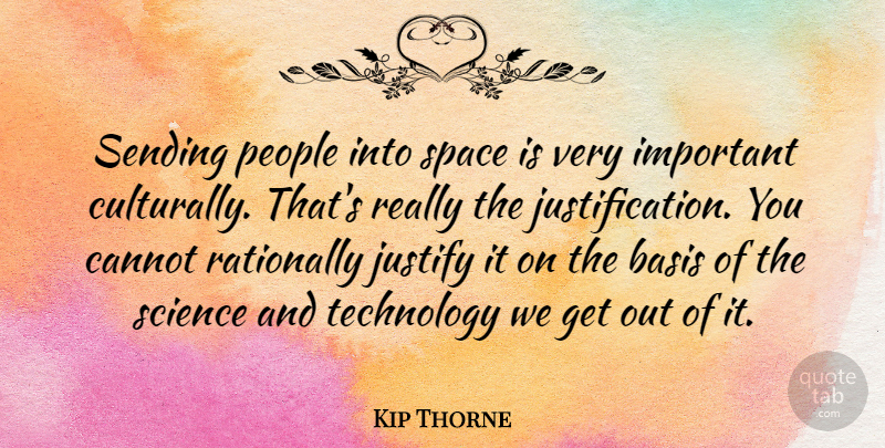 Kip Thorne Quote About Basis, Cannot, Justify, People, Rationally: Sending People Into Space Is...