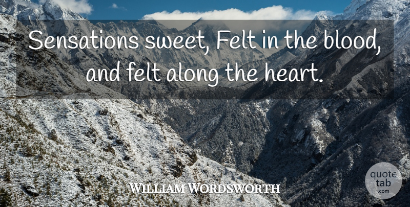 William Wordsworth Quote About Sweet, Heart, Blood: Sensations Sweet Felt In The...