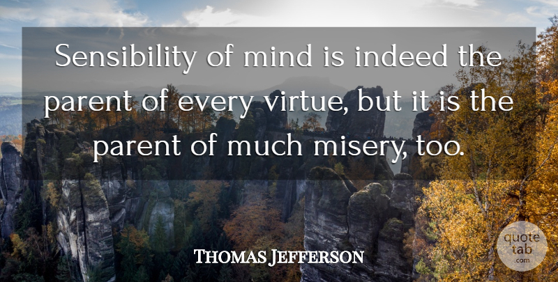 Thomas Jefferson Quote About Parent, Mind, Misery: Sensibility Of Mind Is Indeed...